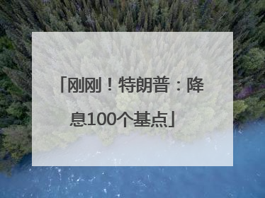 刚刚！特朗普：降息100个基点