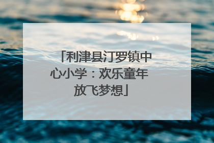 利津县汀罗镇中心小学：欢乐童年 放飞梦想