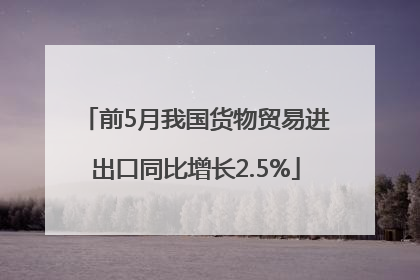前5月我国货物贸易进出口同比增长2.5%
