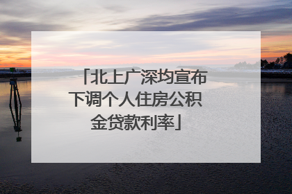 北上广深均宣布下调个人住房公积金贷款利率