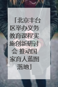 北京丰台区举办义务教育课程实施创新研讨会 推动国家育人蓝图落地