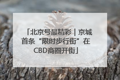 北京号最精彩｜京城首条“限时步行街”在CBD商圈开街
