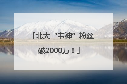 北大“韦神”粉丝破2000万！
