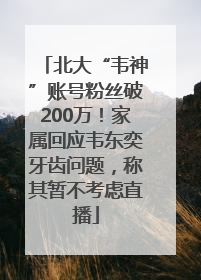 北大“韦神”账号粉丝破200万！家属回应韦东奕牙齿问题，称其暂不考虑直播