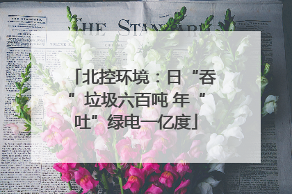 北控环境：日“吞”垃圾六百吨 年“吐”绿电一亿度