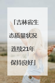 吉林省生态质量状况连续21年保持良好