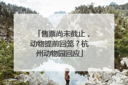售票尚未截止，动物提前回笼？杭州动物园回应
