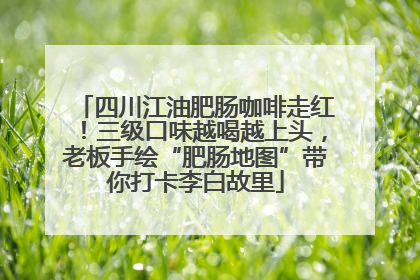 四川江油肥肠咖啡走红！三级口味越喝越上头，老板手绘“肥肠地图”带你打卡李白故里
