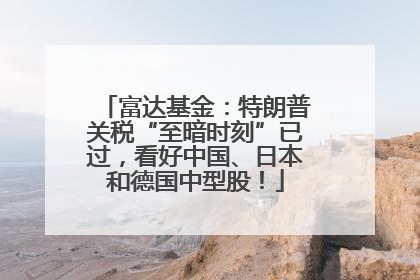 富达基金：特朗普关税“至暗时刻”已过，看好中国、日本和德国中型股！