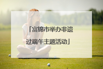 富锦市举办非遗过端午主题活动