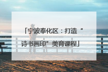 宁波奉化区：打造“诗书画印”美育课程