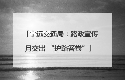 宁远交通局：路政宣传月交出 “护路答卷”