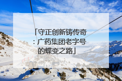 守正创新铸传奇：广药集团老字号的蝶变之路