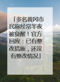 多名黄冈市民称经常半夜被臭醒！官方回应：已有整改措施，还没有整改情况