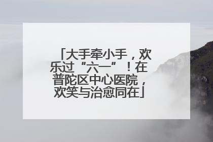 大手牵小手，欢乐过“六一”！在普陀区中心医院，欢笑与治愈同在