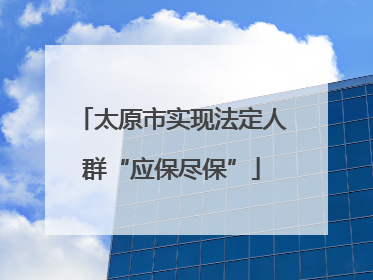 太原市实现法定人群“应保尽保”