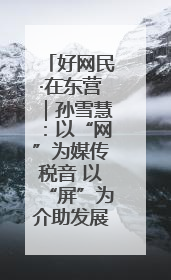 好网民·在东营｜孙雪慧：以“网”为媒传税音 以“屏”为介助发展