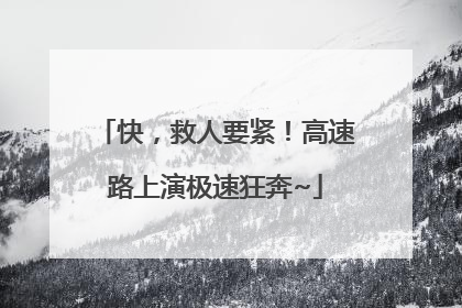 快，救人要紧！高速路上演极速狂奔~