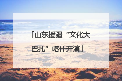 山东援疆“文化大巴扎”喀什开演