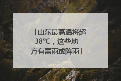 山东最高温将超38°C，这些地方有雷雨或阵雨
