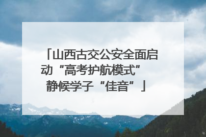 山西古交公安全面启动“高考护航模式” 静候学子“佳音”