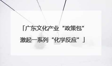 广东文化产业“政策包” 激起一系列“化学反应”