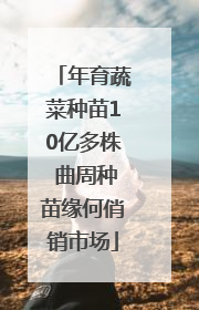 年育蔬菜种苗10亿多株 曲周种苗缘何俏销市场