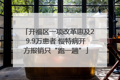 开福区一项改革惠及29.9万患者 慢特病开方报销只“跑一趟”