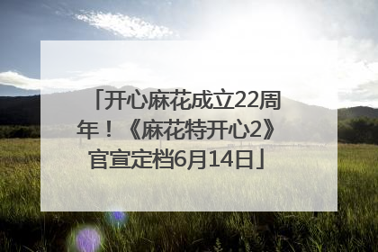 开心麻花成立22周年！《麻花特开心2》官宣定档6月14日