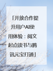 开放合作提升用户AI使用体验：阅文起点读书与腾讯元宝打通