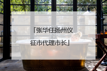 张华任扬州仪征市代理市长