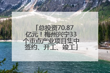 总投资70.87亿元！梅州兴宁33个重点产业项目集中签约、开工、竣工