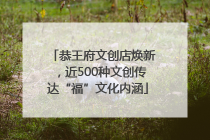 恭王府文创店焕新，近500种文创传达“福”文化内涵