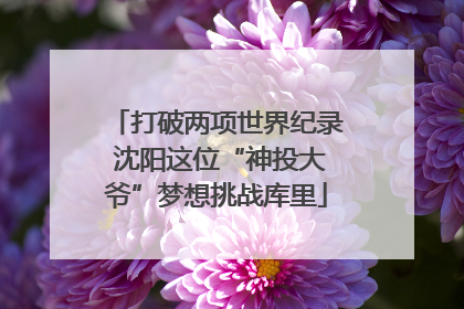 打破两项世界纪录 沈阳这位“神投大爷”梦想挑战库里