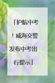 护航中考！威海交警发布中考出行提示