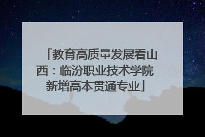 教育高质量发展看山西：临汾职业技术学院新增高本贯通专业