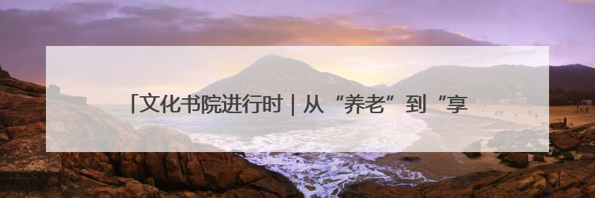 文化书院进行时｜从“养老”到“享老”，闻韶街道打造银龄幸福新图景