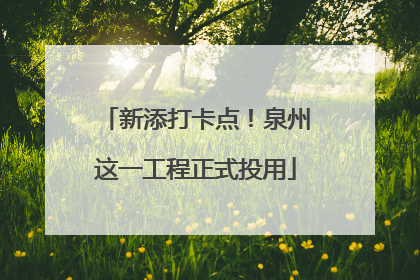 新添打卡点！泉州这一工程正式投用