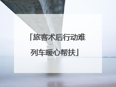 旅客术后行动难 列车暖心帮扶
