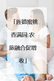 旌德蜜桃香满园 农旅融合促增收