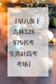 早八条丨吉林123575名考生奔赴高考考场