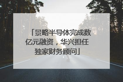 景略半导体完成数亿元融资，华兴担任独家财务顾问