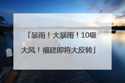 暴雨！大暴雨！10级大风！福建即将大反转