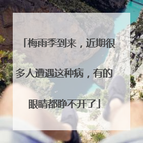 梅雨季到来，近期很多人遭遇这种病，有的眼睛都睁不开了