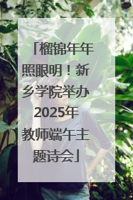 榴锦年年照眼明！新乡学院举办2025年教师端午主题诗会
