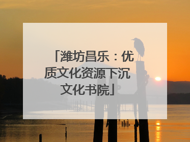 潍坊昌乐：优质文化资源下沉文化书院