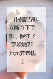 民警当机立断夺下手机，保住了李娭毑71万元养老钱