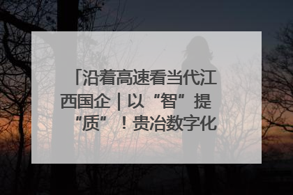 沿着高速看当代江西国企｜以“智”提“质”！贵冶数字化转型迈出新步伐