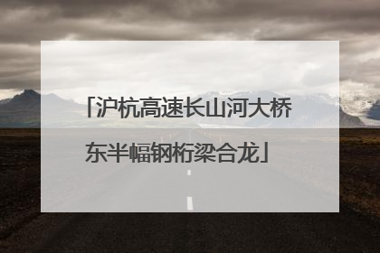 沪杭高速长山河大桥东半幅钢桁梁合龙
