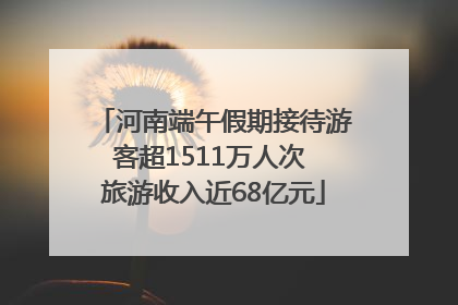 河南端午假期接待游客超1511万人次 旅游收入近68亿元